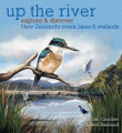 Up the River: Explore and discover New Zealand's rivers, lakes & wetlands HB